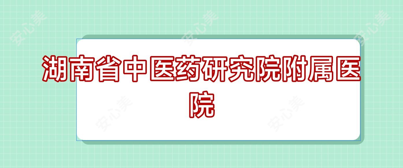 湖南省中医药研究院附属医院