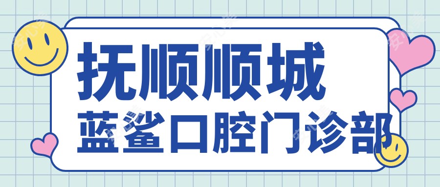 抚顺顺城蓝鲨口腔门诊部