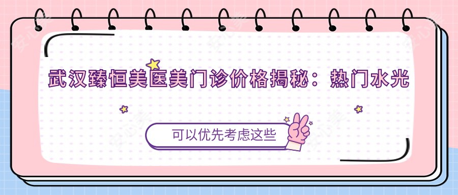 武汉臻恒美医美门诊价格揭秘:热门、热玛吉项目费用一览
