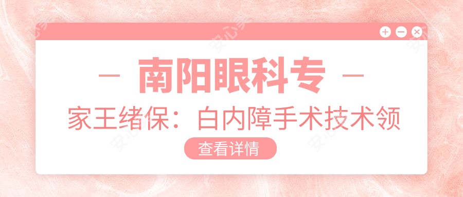南阳眼科医生王绪保:白内障手术技术领军人,专注低痛感快速恢复