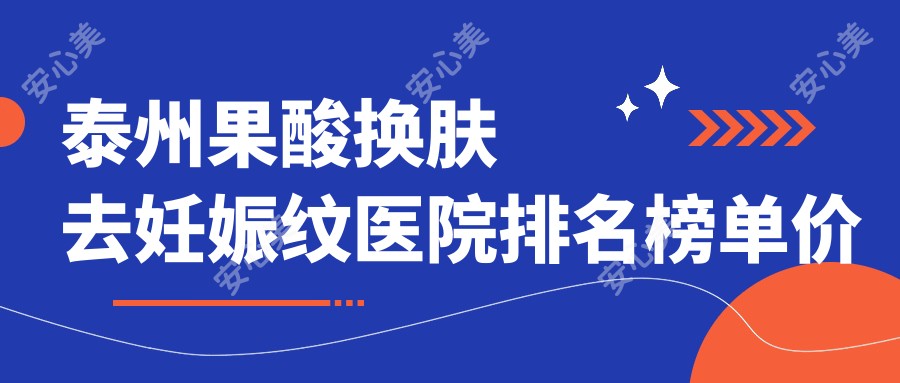 泰州果酸肤质变好去妊娠纹医院排名榜单价目单预览！公办、私立都有,泰州果酸肤质变好去妊娠纹医院排名