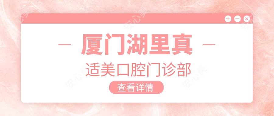 厦门湖里真适美口腔门诊部