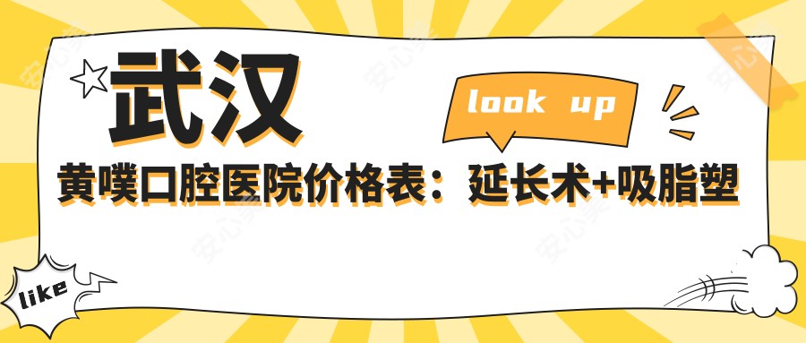 武汉黄噗口腔医院价格表：延长术+吸脂塑形+胶原蛋白填充详询|隆胸/水动力吸脂实惠|热玛吉紧致|脂肪填充多面解析