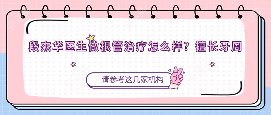 段杰华医生做根管治疗怎么样?擅长牙周病治疗与活动义齿修复,泰州北极星口腔修复医生
