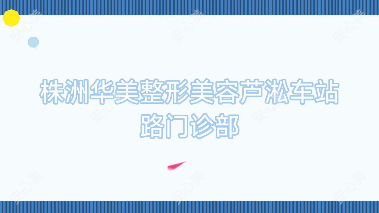 株洲华美整形美容芦淞车站路门诊部