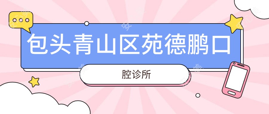 包头青山区苑德鹏口腔诊所