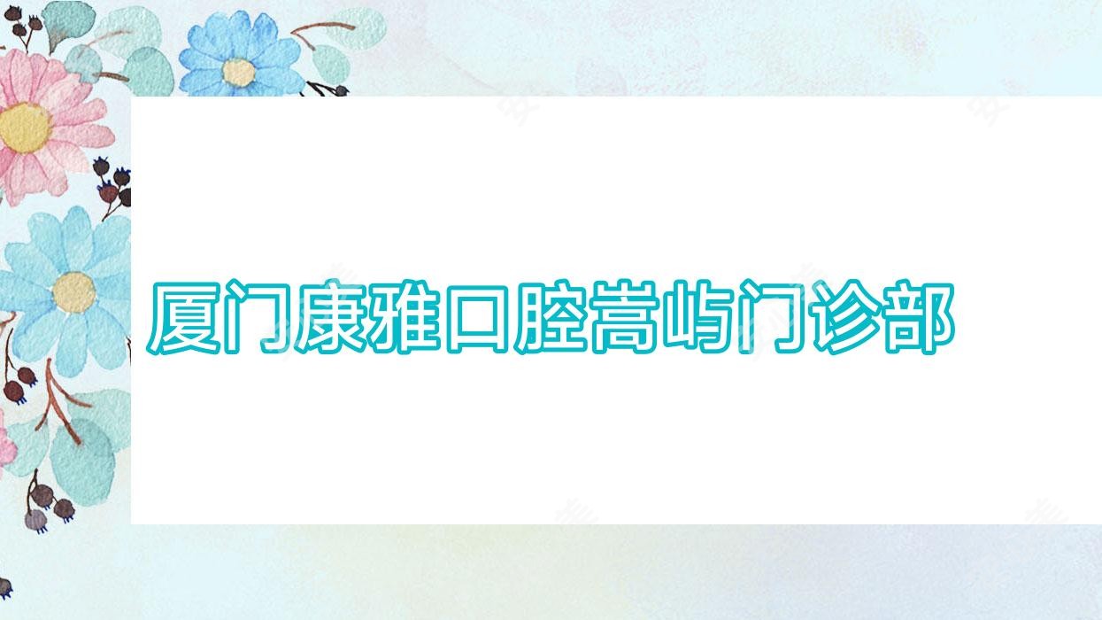 厦门康雅口腔嵩屿门诊部