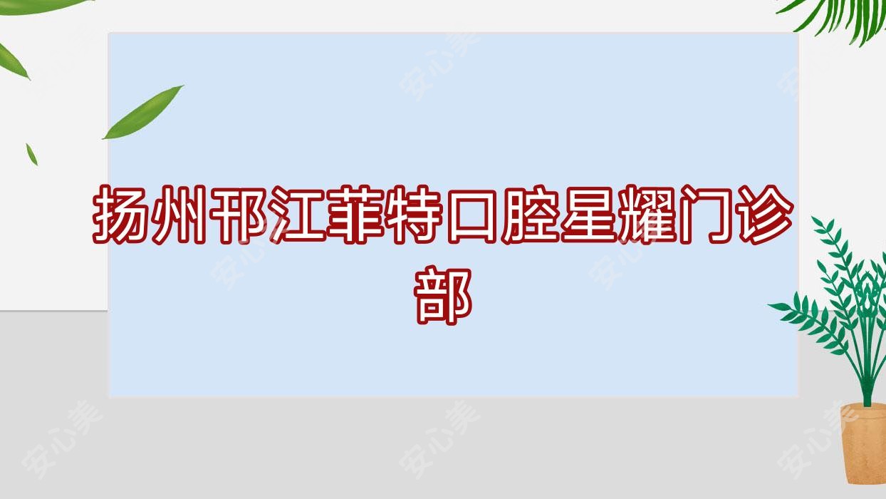 扬州邗江菲特口腔星耀门诊部