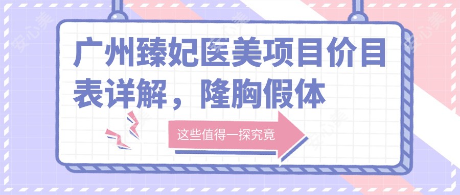 广州臻妃医美项目价目表详解,隆胸假体从基础到水滴形,价格29800元起多面呈现