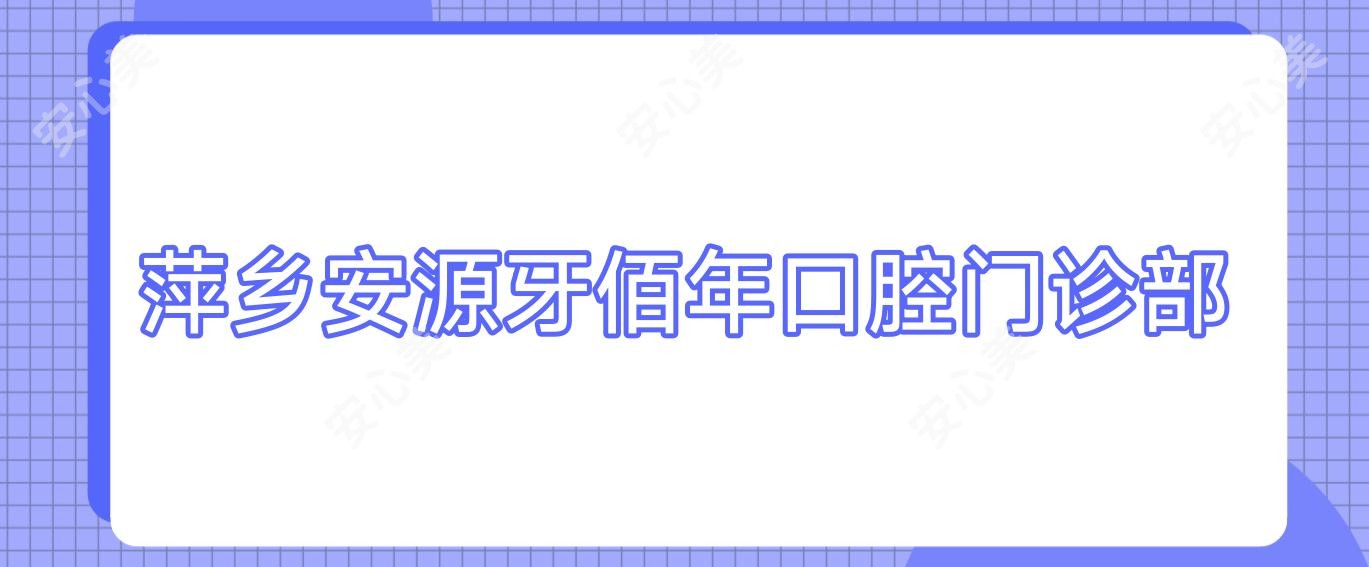 萍乡安源牙佰年口腔门诊部