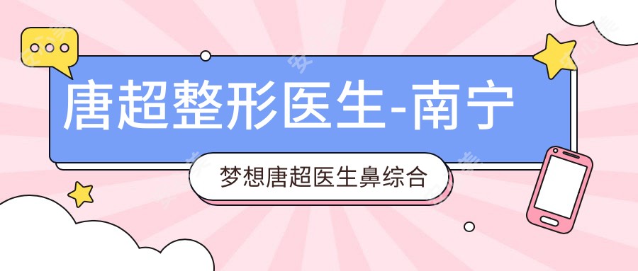 唐超整形医生-南宁梦想唐超医生鼻综合内窥镜丰胸实例真实分享