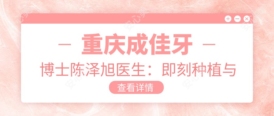 重庆成佳牙博士陈泽旭医生:即刻种植与美学修复医生解析