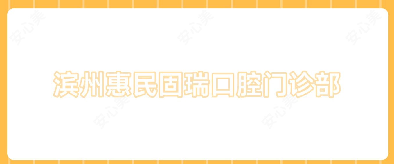 滨州惠民固瑞口腔门诊部