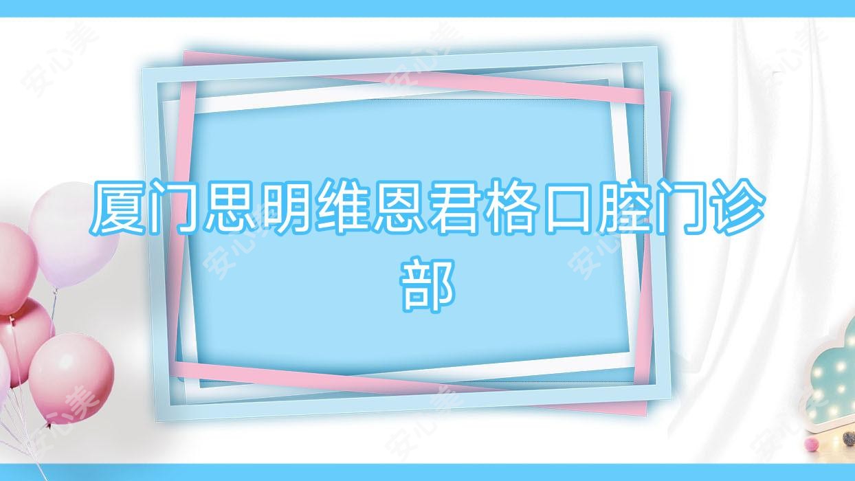 厦门思明维恩君格口腔门诊部