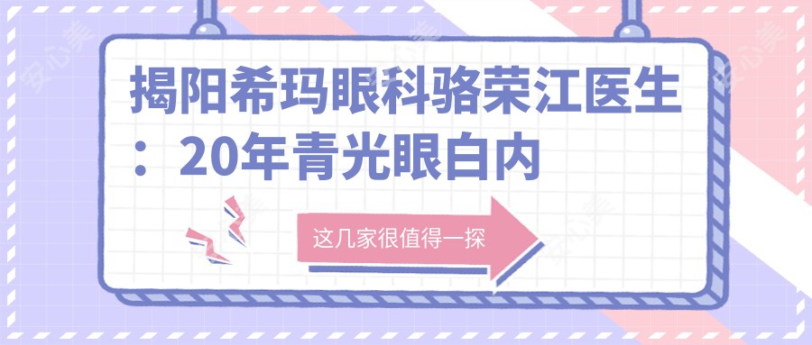 揭阳希玛眼科骆荣江医生:20年青光眼白内障手术医生亲诊