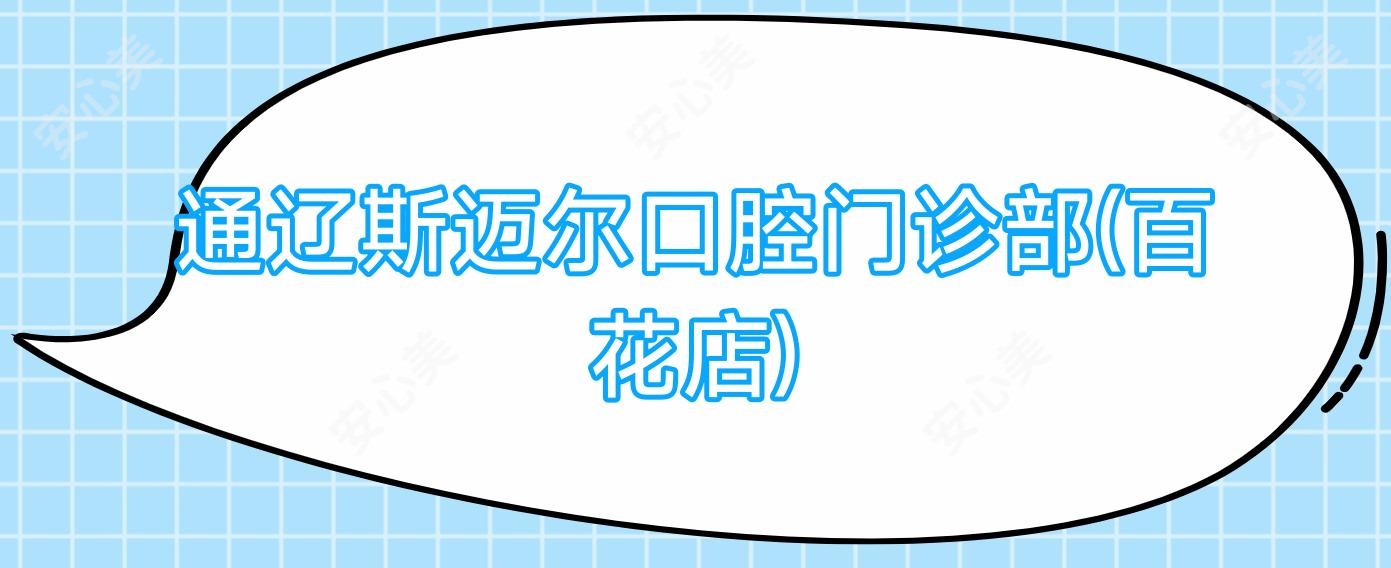 通辽斯迈尔口腔门诊部(百花店)