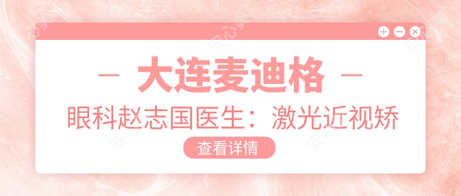 大连麦迪格眼科赵志国医生:激光近视矫正手术医生解析