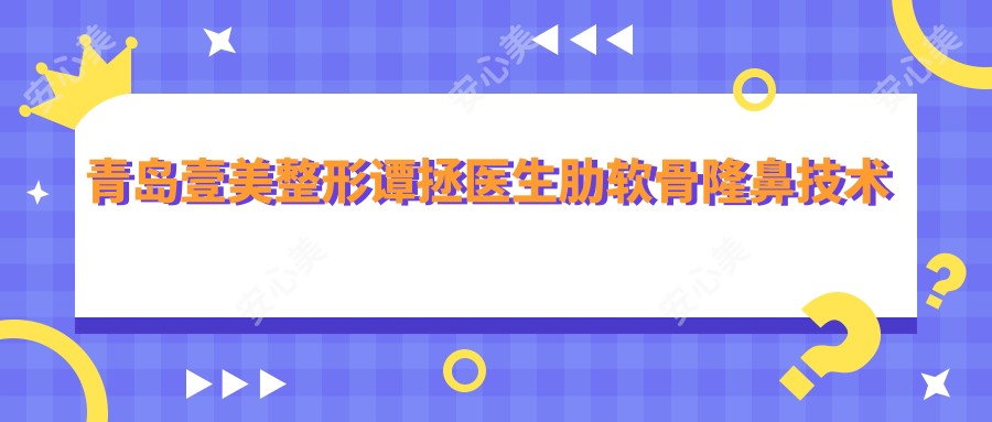 青岛壹美整形谭拯医生肋软骨隆鼻技术解析！个性化鼻整形价格公开！