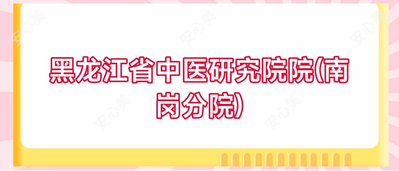 黑龙江省中医研究院院(南岗分院)