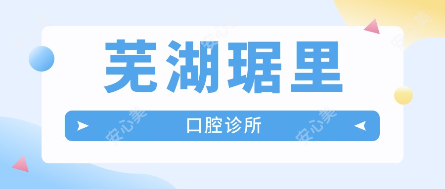芜湖琚里口腔诊所