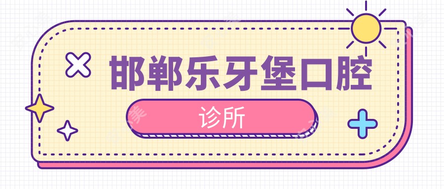 邯郸乐牙堡口腔诊所