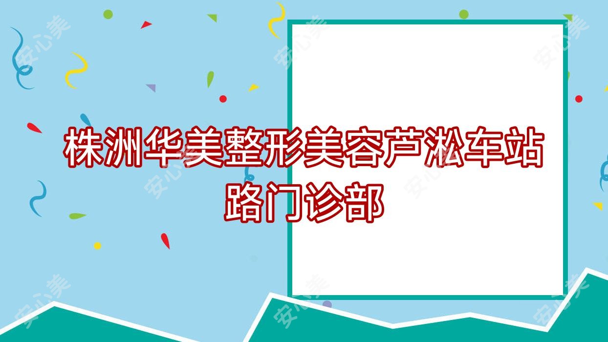 株洲华美整形美容芦淞车站路门诊部