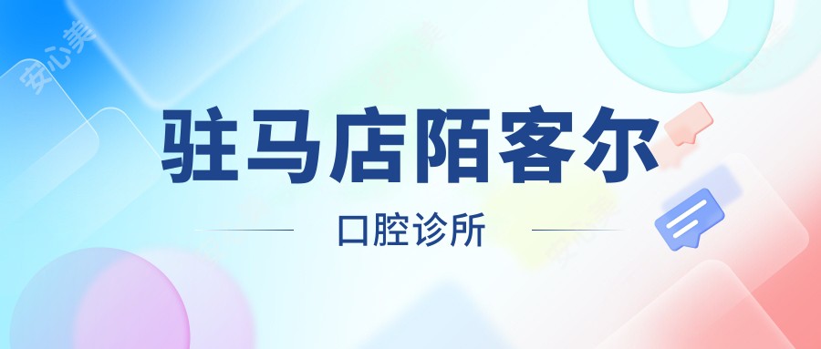 驻马店陌客尔口腔诊所
