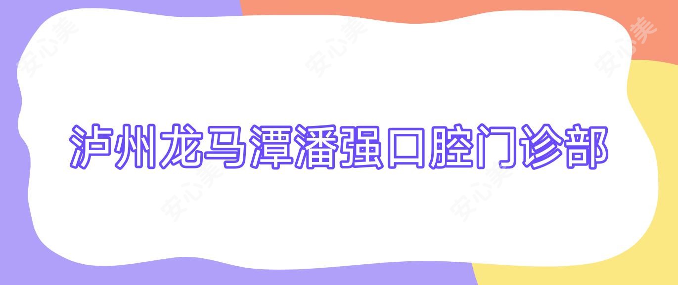 泸州龙马潭潘强口腔门诊部
