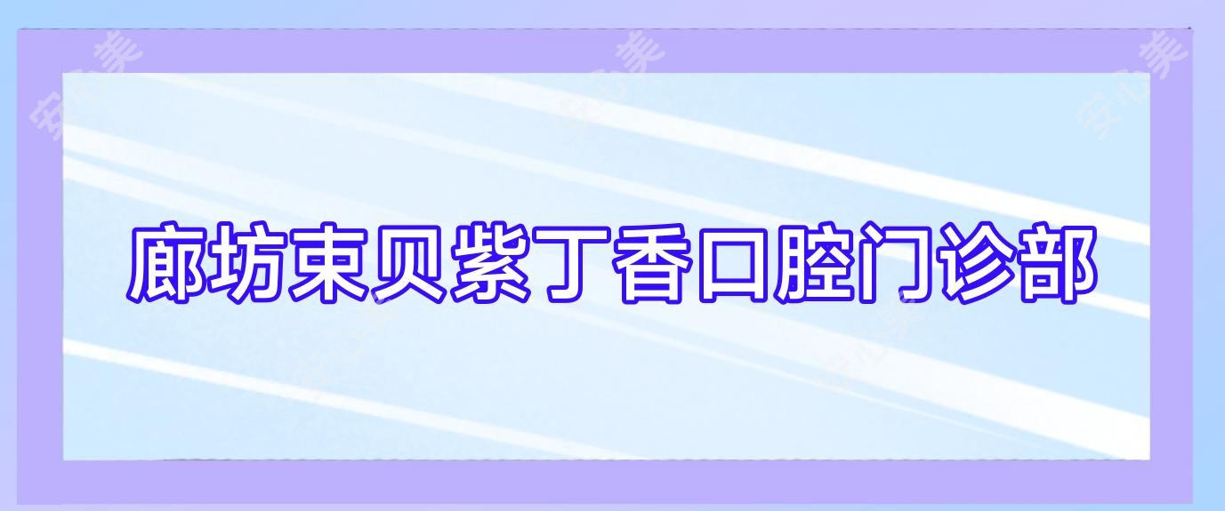廊坊束贝紫丁香口腔门诊部