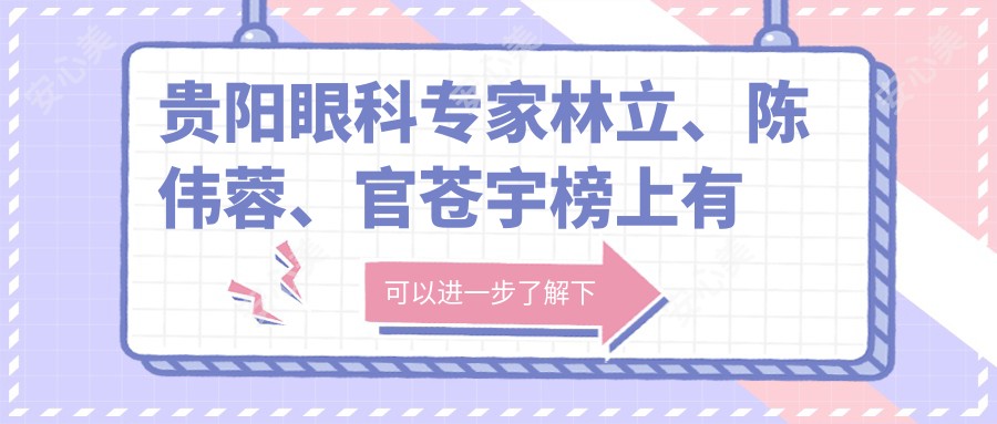 贵阳眼科医生林立、陈伟蓉、官苍宇榜上有名!精擅眼部矫正手术!