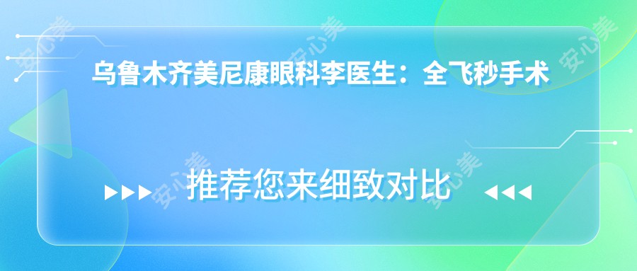 乌鲁木齐美尼康眼科李医生:全飞秒手术医生,青少年近视防控有名