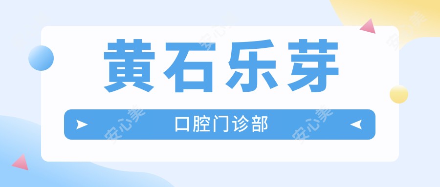 黄石乐芽口腔门诊部