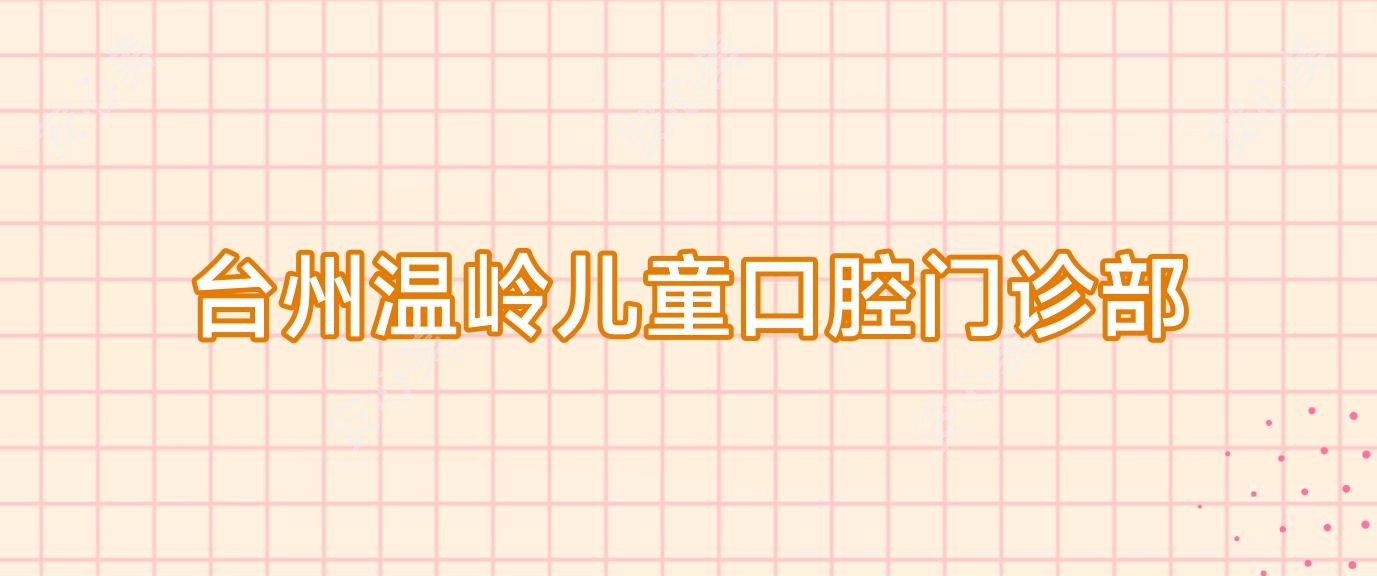 台州温岭儿童口腔门诊部