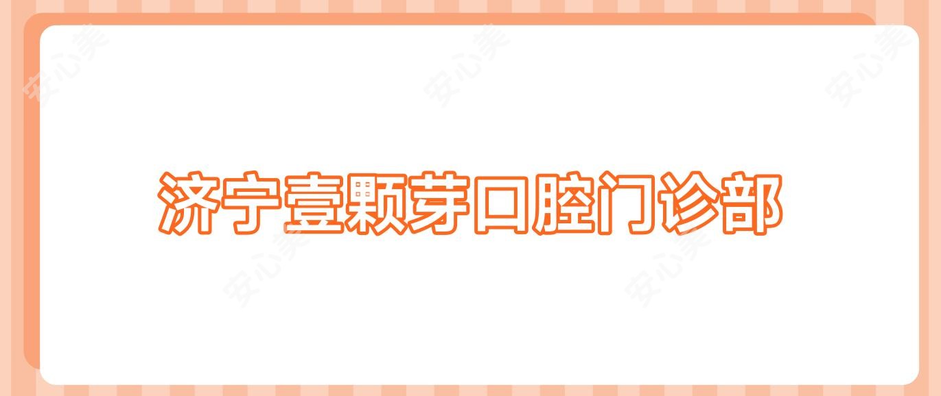 济宁壹颗芽口腔门诊部