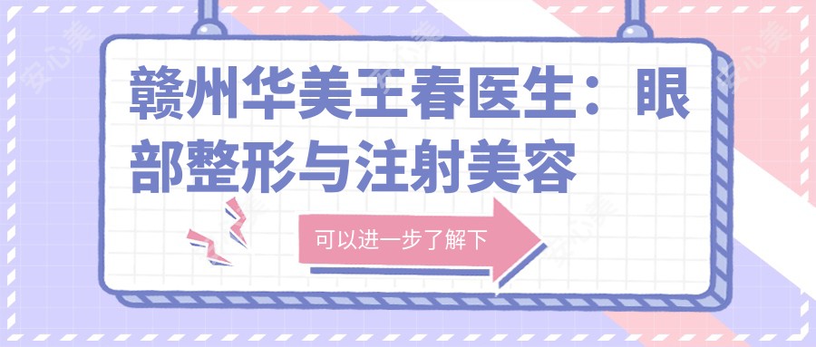 赣州华美王春医生:眼部整形与注射美容医生解析