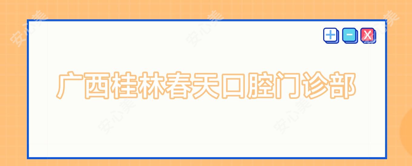 广西桂林春天口腔门诊部