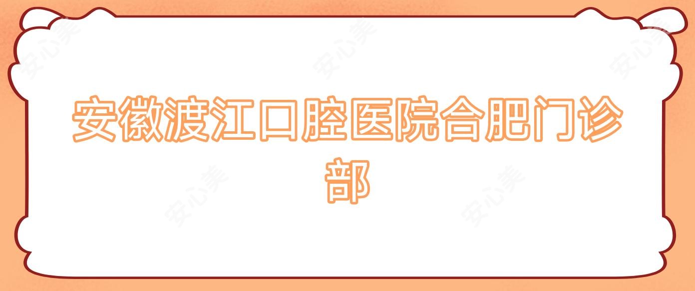 安徽渡江口腔医院合肥门诊部