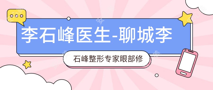 李石峰医生-聊城李石峰整形医生眼部修复与脂肪移植技术解析