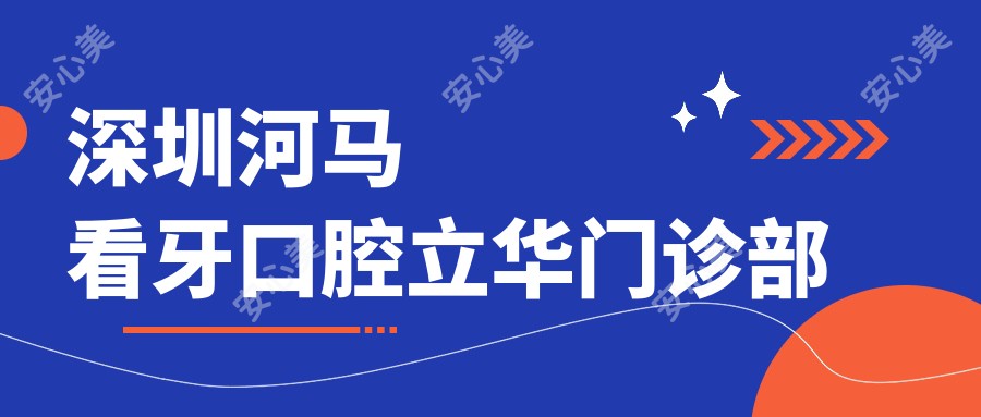 深圳河马看牙口腔立华门诊部