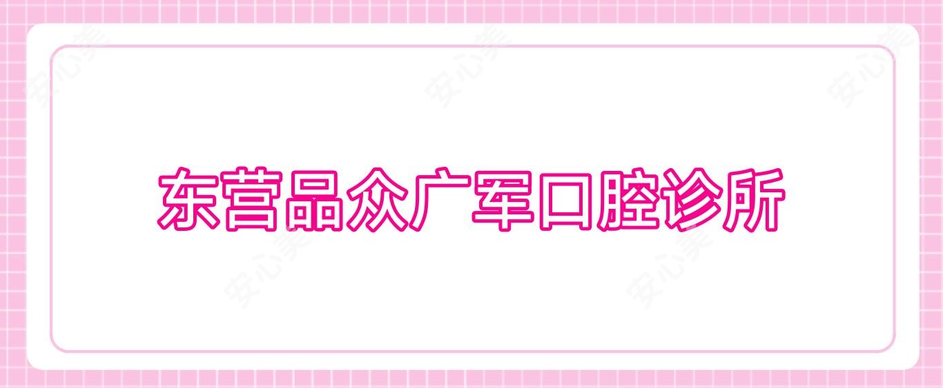 东营品众广军口腔诊所