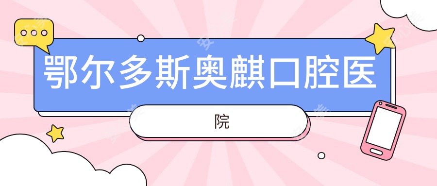鄂尔多斯奥麒口腔医院