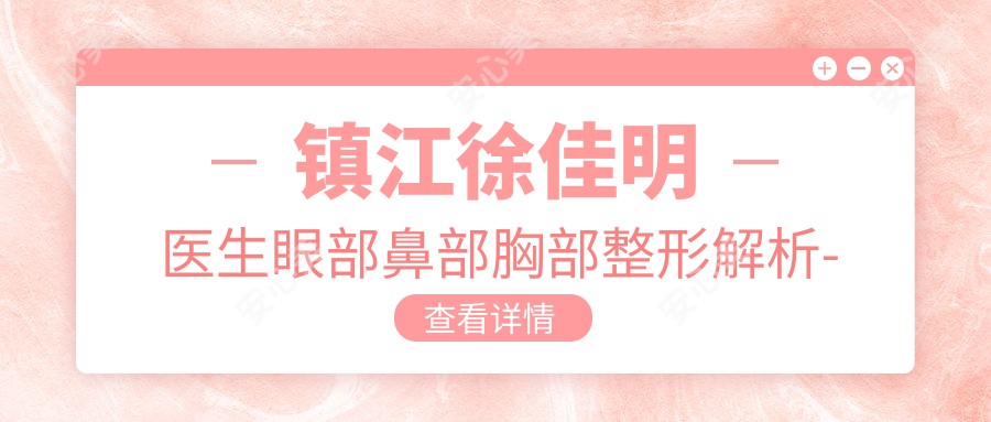 镇江徐佳明医生眼部鼻部胸部整形解析-苏王医疗美容门诊部医生
