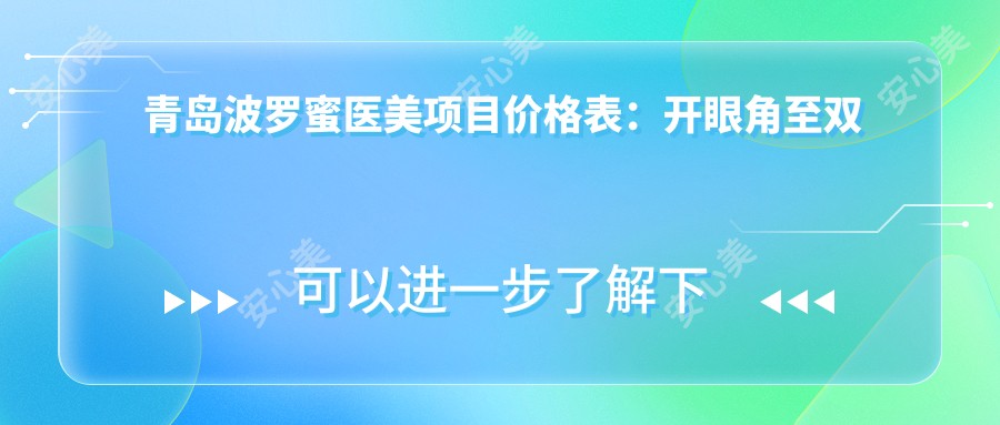 青岛波罗蜜医美项目价格表:开眼角至双眼皮全攻略,眼袋泪沟鼻修复2890+起