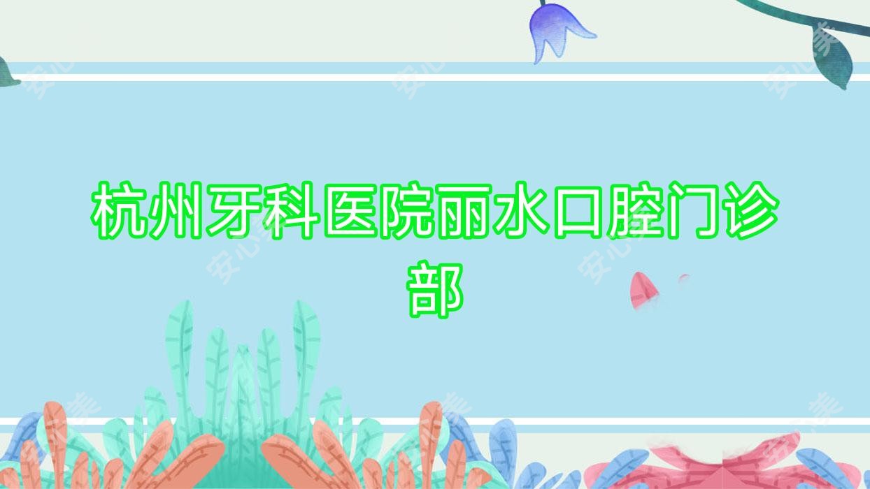 杭州牙科医院丽水口腔门诊部