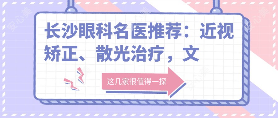 长沙眼科名医推荐：近视矫正、散光治疗，文丹张明亮等医生技术精细！
