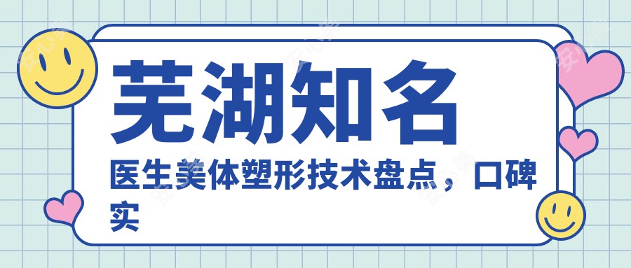 芜湖有名医生美体塑形技术盘点,口碑实力双在线!