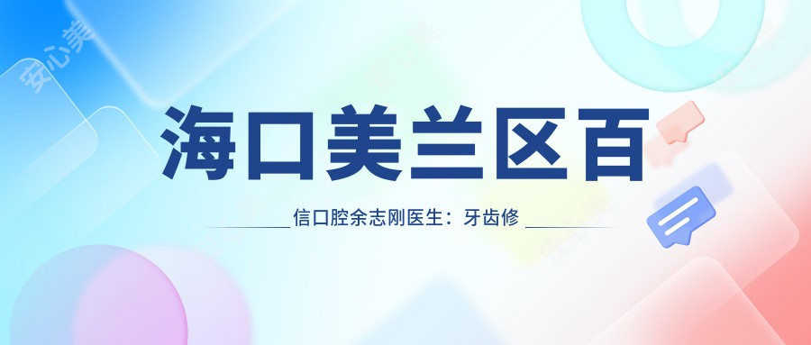 海口美兰区百信口腔余志刚医生:牙齿修复美容医生,海外经验比较丰富