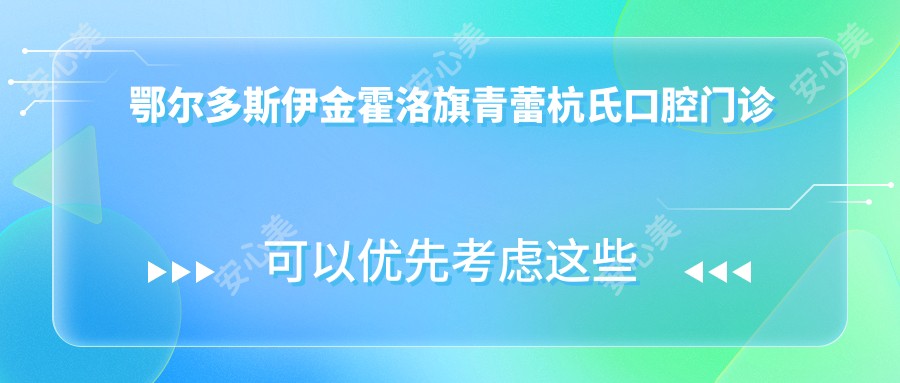 鄂尔多斯伊金霍洛旗青蕾杭氏口腔门诊部
