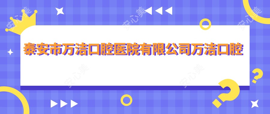 泰安市万洁口腔医院有限公司万洁口腔诊所