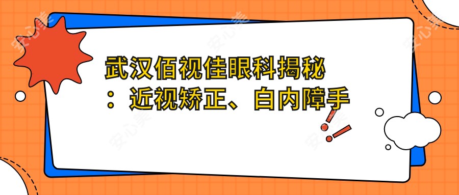 武汉佰视佳眼科揭秘:近视矫正、白内障手术价格全攻略